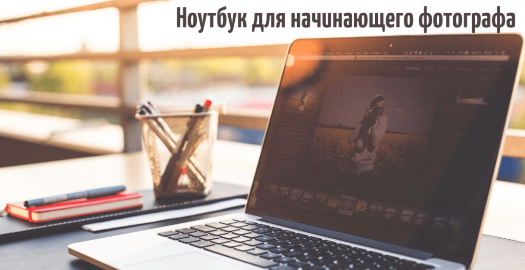 Какой ноутбук подойдет для начинающего фотографа