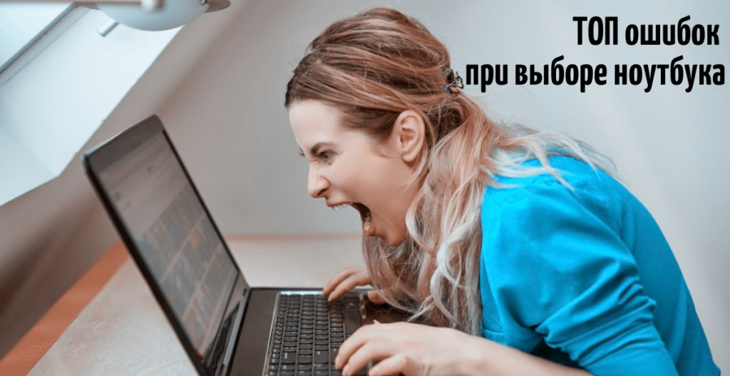 ТОП ошибок при выборе ноутбука