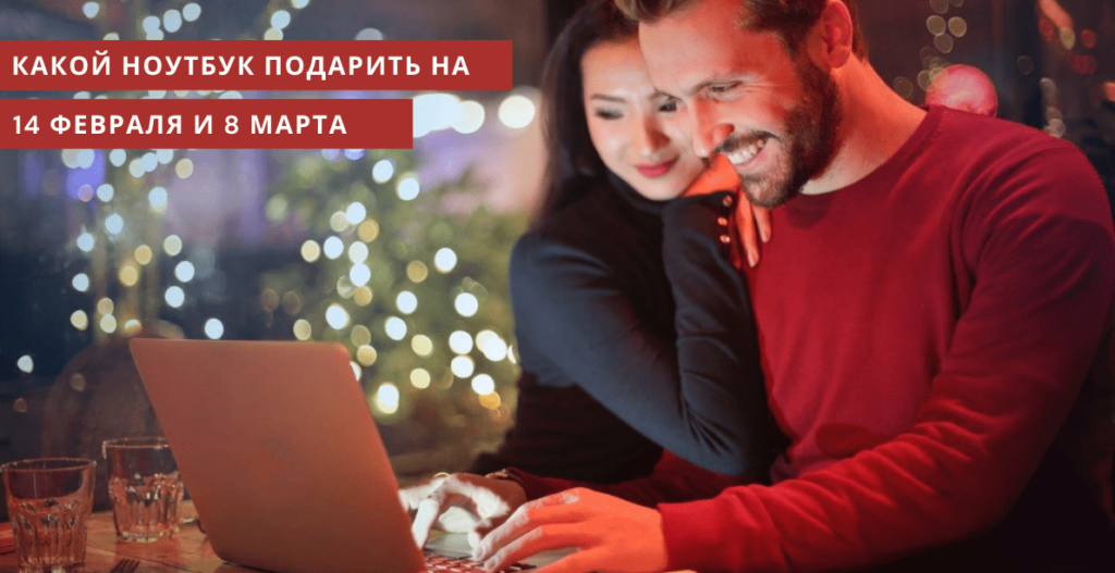 Какой ноутбук подарить на 14 февраля и 8е марта