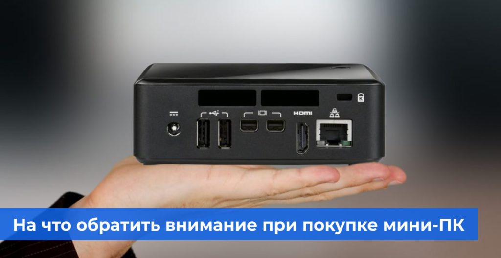 На что обратить внимание при покупке мини-ПК