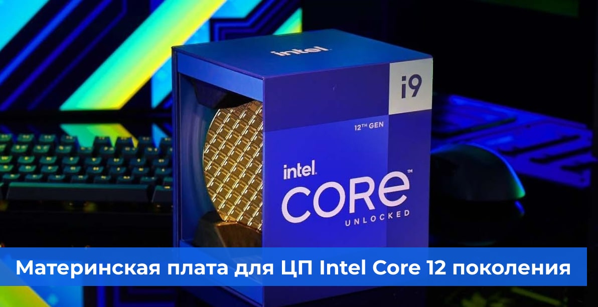 Выбор материнской платы для процессора Intel Core 12 поколения