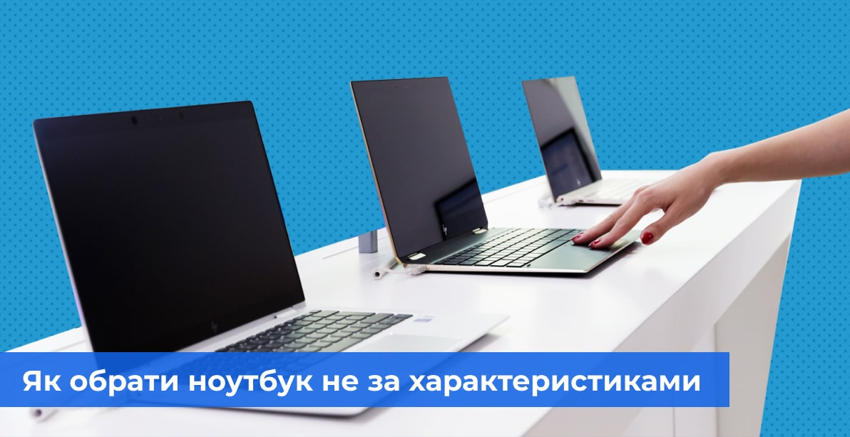 Як обрати ноутбук не тільки за характеристиками
